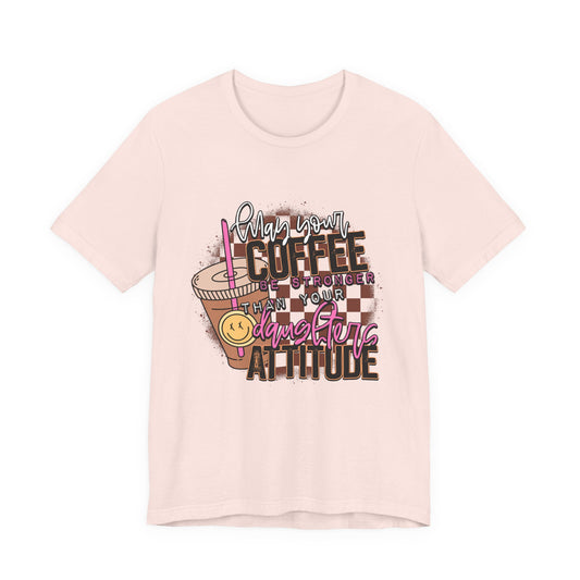 Coffee Stronger than Your Daughters Attitude